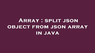 Array : split json object from json array in java
