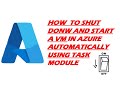 HOW  TO SHUT DONW AND START A VM IN AZURE  AUTOMATICALLY USING TASK MODULE