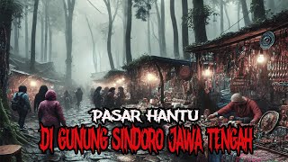 PASAR HANTU DI GUNUNG SINDORO JAWA TENGAH - CERITA HOROR - KISAH HOROR - CERITA MISTIS