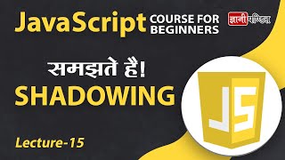 Shadowing in Javascript | Lecture 15 | JavaScript for Beginners