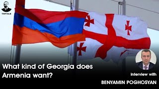 What kind of Georgia does Armenia want? Benyamin Poghosyan | Toptalk