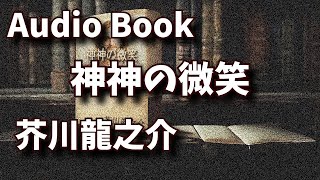 【聴く小説】　芥川龍之介　神神の微笑　～ 朗読オーディオブック ～