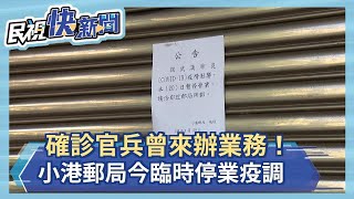 快新聞／確診官兵曾來辦業務！小港郵局臨時被通知要疫調不營業…前來民眾撲空－民視新聞