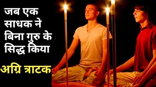 एक साधक की अग्नि त्राटक सिद्धि का अनुभव agni tratak sadhana ke anubhav