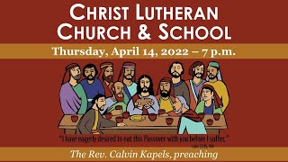 Christ Lutheran Church Maundy Thursday Service April 14, 2022 Pastor Calvin Kapels