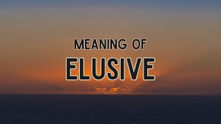 What is the meaning of Elusive?