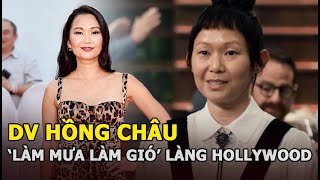DV Hồng Châu: Mang danh gái Việt ‘làm mưa làm gió’ làng Hollywood, nhiều sao đìn