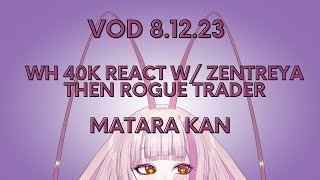 WH 40K REACT W/ ZENTREYA THEN ROGUE TRADER - MATARA KAN | VSHOJO [VOD 8.12.23]