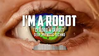 I'm a r0bot | Cyborg 4 Target | Deep Hypnotic Techno