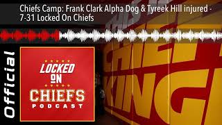 Chiefs Training Camp: Frank Clark Alpha Dog & Tyreek Hill injured - 7-31 Locked On Chiefs