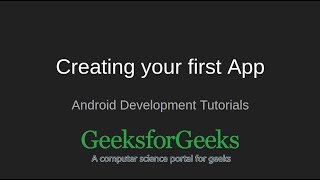 Android Development Tutorials | Creating your first App | GeeksforGeeks
