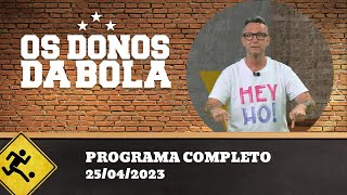 OS DONOS DA BOLA - 25/04/2023 PROGRAMA COMPLETO