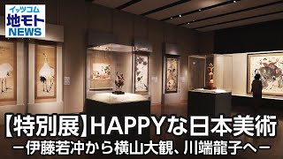 【特別展】HAPPYな日本美術 ―伊藤若冲から横山大観､川端龍子へ―【地モトNEWS】2025/1/22放送