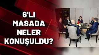 6'LI MASADA NELER KONUŞULDU?