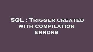 SQL : Trigger created with compilation errors