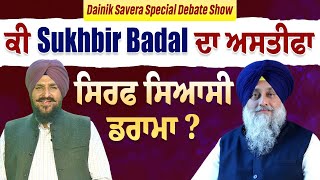 Dainik Savera Special Debate Show: ਕੀ Sukhbir Badal ਦਾ ਅਸਤੀਫਾ ਸਿਰਫ ਸਿਆਸੀ ਡਰਾਮਾ ?