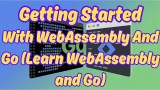 Getting Started with WebAssembly and Go