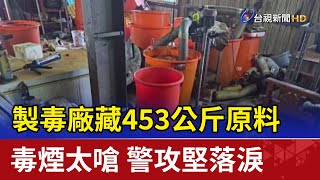 製毒廠藏453公斤原料！毒煙太嗆 警攻堅落淚