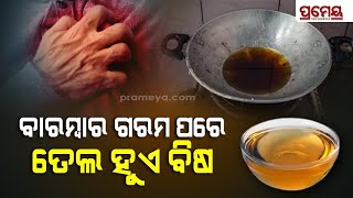 ପୋଡା ତେଲକୁ ବାରମ୍ବାର ବ୍ୟବହାର କରୁଥିଲେ ସାବଧାନ, ସତର୍କ କରାଇଲା ICMR | Prameya