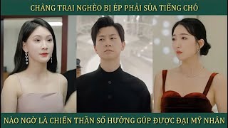 Chàng trai nghèo bị ép phải sủa tiếng chó, nào ngờ là Chiến Thần số hưởng húp được đại mỹ nhân