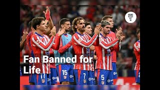 Atletico Madrid Bans Fan for Life After Crazy Real Derby Episode