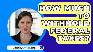 How Much To Withhold Federal Taxes? - CountyOffice.org