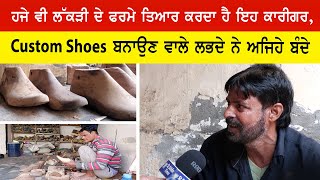 ਹਜੇ ਵੀ ਲੱਕੜੀ ਦੇ ਫਰਮੇ ਤਿਆਰ ਕਰਦਾ ਹੈ ਇਹ ਕਾਰੀਗਰ, custom shoes ਬਨਾਉਣ ਵਾਲੇ ਲਭਦੇ ਨੇ ਅਜਿਹੇ ਬੰਦੇ