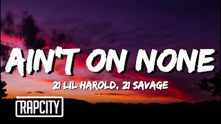 21 Lil Harold, 21 Savage - Ain't On None (Lyrics)