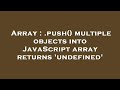 Array : .push() multiple objects into JavaScript array returns 'undefined'