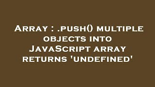Array : .push() multiple objects into JavaScript array returns 'undefined'