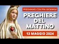 Le Preghiere del Mattino di oggi 13 Maggio 2024 - Beata Vergine Maria di Fatima