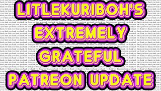 LittleKuriboh's Extremely Grateful Patreon Update