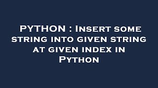 PYTHON : Insert some string into given string at given index in Python