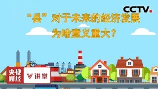 《央视财经V讲堂》“县”对于未来的经济发展为啥意义重大？20190821 | CCTV财经