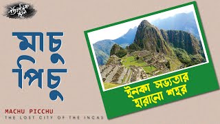 মাচু পিচু | ইনকা সভ্যতার হারানো শহর | Machu Picchu | |THE LOST CITY OF THE INCAS