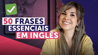 50 FRASES PARA COMEÇAR A FALAR INGLÊS HOJE MESMO! | Inglês para Iniciantes