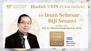 IBADAH USIN | 7 Februari 2023 | Iman Sebesar Biji Sesawi | Pdt. Ir. Timotius Hadi, M.Th.