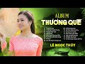 Album Thương Quê - Lê Ngọc Thúy | Ca Khúc Quê Hương Ý Nghĩa - Nhạc Quê Hương Hay Nhất