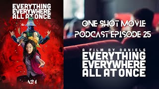 One Shot Movie Podcast Ep 25. Everything Everywhere All At Once