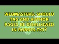 Webmasters: Should tag and author pages be disallowed in robots.txt?