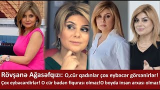 Aparıcı Rövşanə Ağasəfqızı:O cur qadınlar çox eybəcər görsənir!O boyda qadın arxası olmaz!Eybəcər...