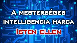 A MESTERSÉGES INTELLIGENCIA HARCA ISTEN ELLEN