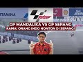 wAw MOTO GP SEPANG VS MANDALIKA, ORANG INDONESIA BANYAK MEMILIH NONTON KE SEPANG MALAYSIA