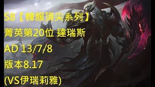 S8【韓服頂尖系列】菁英第20位 達瑞斯 Darius AD 13/7/8 版本8.17 (VS伊瑞莉雅)