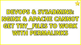 DevOps & SysAdmins: Nginx & Apache Cannot get try_files to work with permalinks (3 Solutions!!)