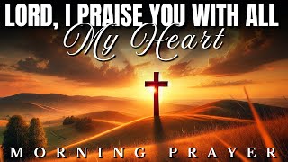 Praise God With All Your Heart: Morning Worship Prayer