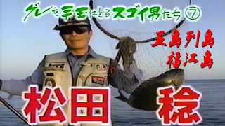 【五島列島】グレを手玉にとるスゴイ男たち⑦松田稔  Amazing men who take advantage of Largescale Blackfish 7 Minoru Matsuda