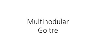 Multinodular Goitre - For Medical Students