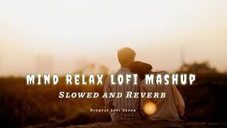 Mind Relax Lofi Mashup | Mind Relaxing Songs | Mind Relax Lofi Song | Slowed and Reverb