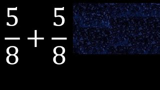 5/8 plus 5/8 , sum of homogeneous fractions, equal denominator 5/8+5/8